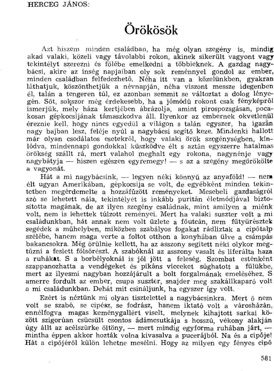 Néha itt van a közelünkben, gyakran láthatjuk, köszönthetjük a névnapján, néha viszont messze idegenben él, talán a tengeren túl, ez azonban semmit se változtat a dolog lényegén.