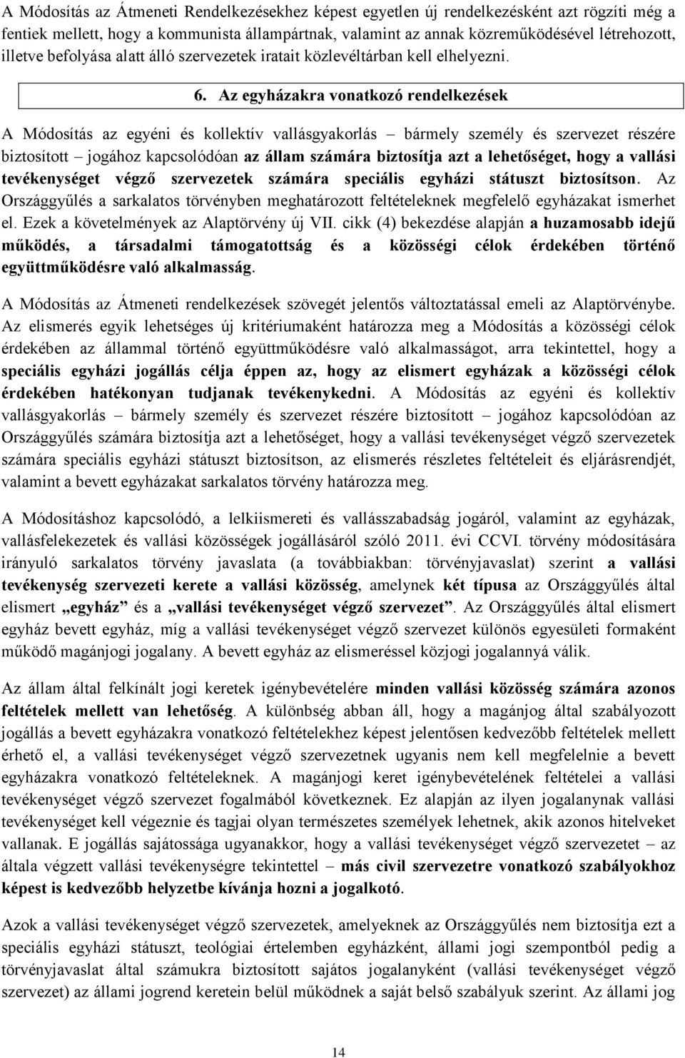 Az egyházakra vonatkozó rendelkezések A Módosítás az egyéni és kollektív vallásgyakorlás bármely személy és szervezet részére biztosított jogához kapcsolódóan az állam számára biztosítja azt a