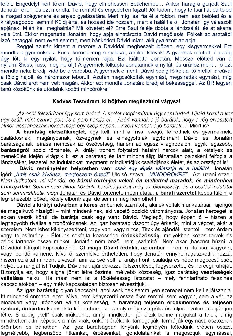 Küldj érte, és hozasd ide hozzám, mert a halál fia ı! Jonatán így válaszolt apjának: Miért kell meghalnia? Mit követett el? Erre Saul feléje dobta a lándzsáját, és át akarta vele ütni.