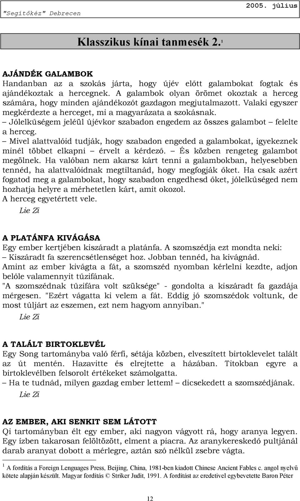 Jólelkűségem jeléül újévkor szabadon engedem az összes galambot felelte a herceg. Mivel alattvalóid tudják, hogy szabadon engeded a galambokat, igyekeznek minél többet elkapni érvelt a kérdező.