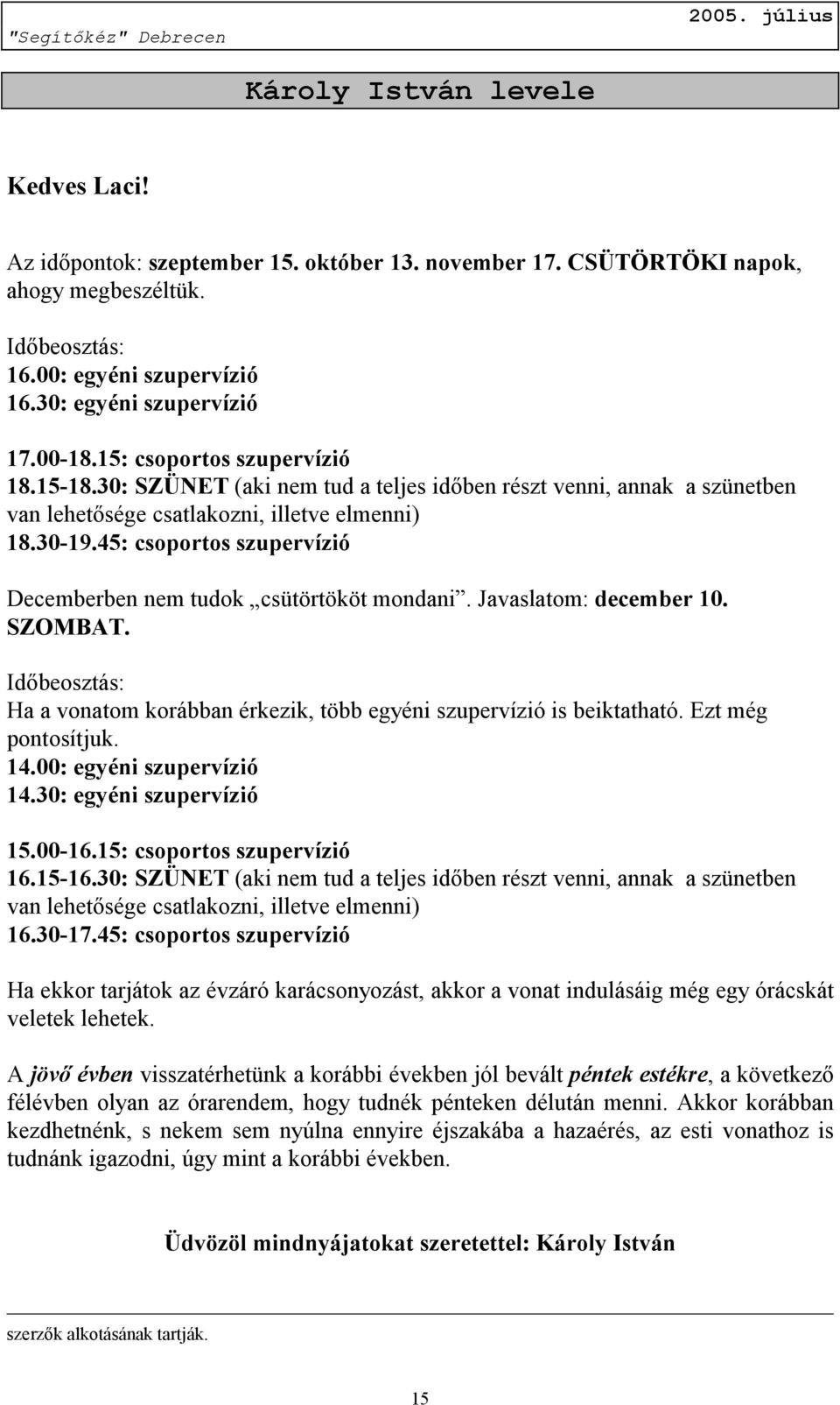 45: csoportos szupervízió Decemberben nem tudok csütörtököt mondani. Javaslatom: december 10. SZOMBAT. Időbeosztás: Ha a vonatom korábban érkezik, több egyéni szupervízió is beiktatható.