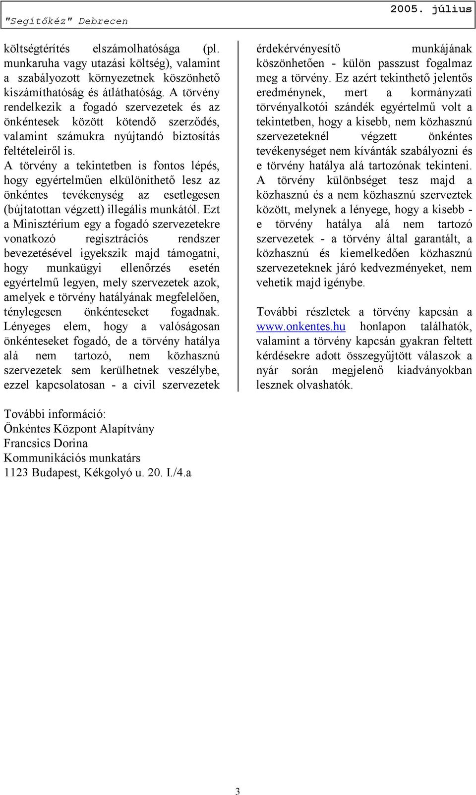 A törvény a tekintetben is fontos lépés, hogy egyértelműen elkülöníthető lesz az önkéntes tevékenység az esetlegesen (bújtatottan végzett) illegális munkától.