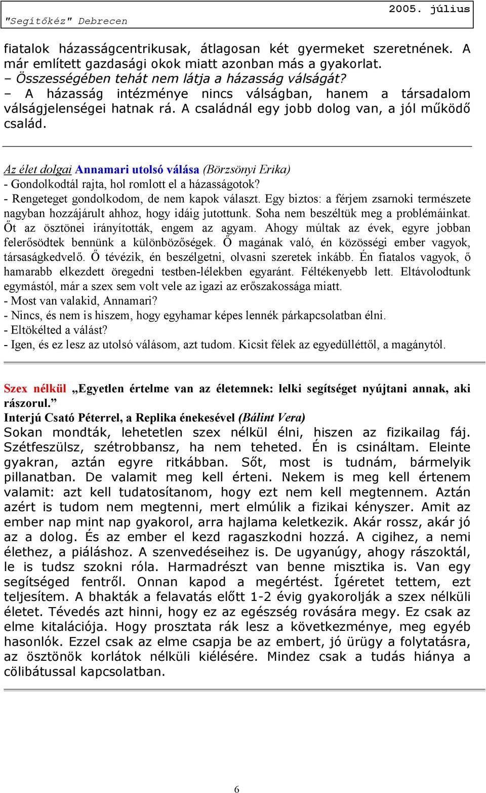 Néhány a címlapsztorik közül: Az élet dolgai Annamari utolsó válása (Börzsönyi Erika) - Gondolkodtál rajta, hol romlott el a házasságotok? - Rengeteget gondolkodom, de nem kapok választ.