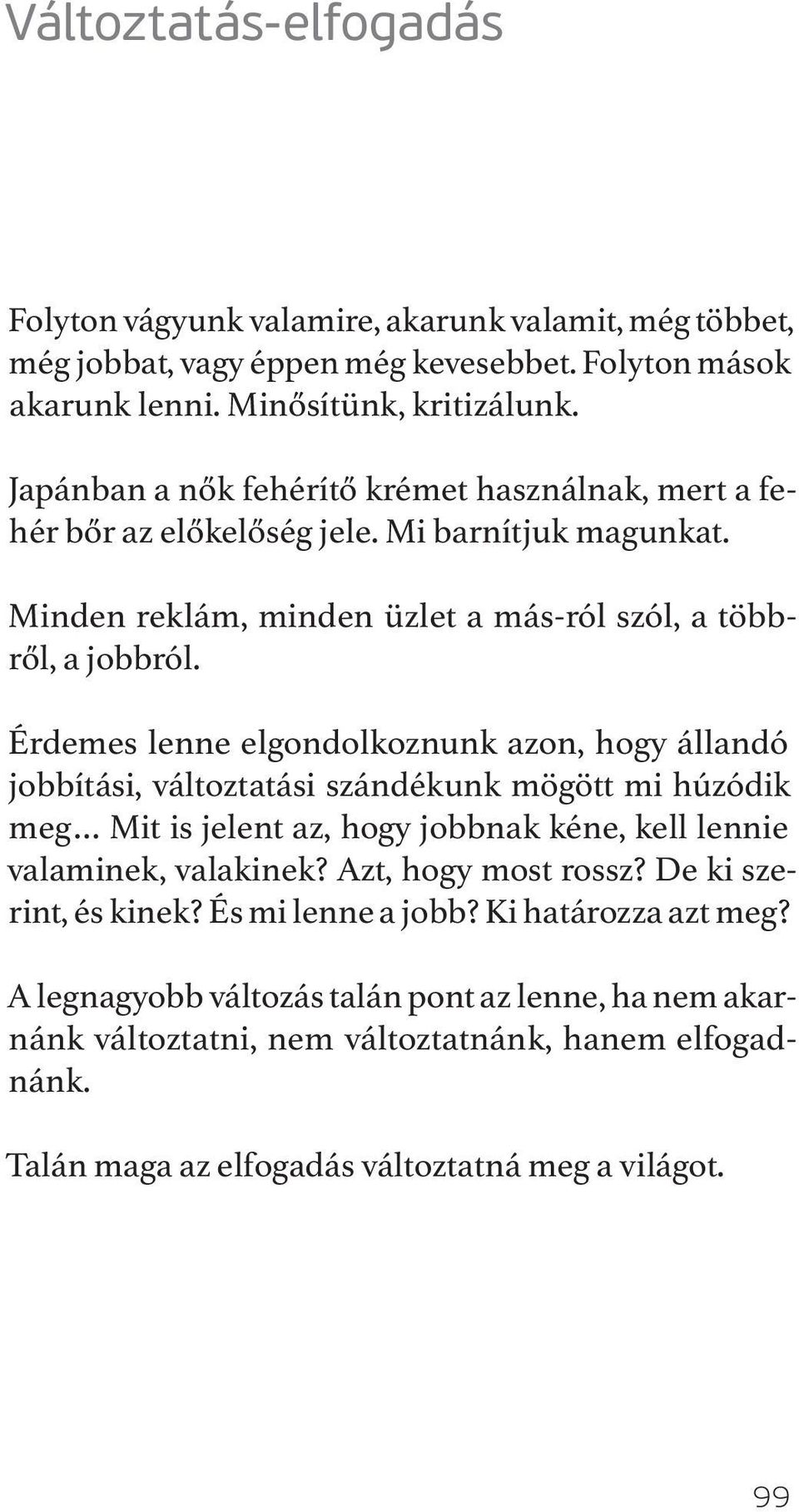 Érdemes lenne elgondolkoznunk azon, hogy állandó jobbítási, változtatási szándékunk mögött mi húzódik meg Mit is jelent az, hogy jobbnak kéne, kell lennie valaminek, valakinek?