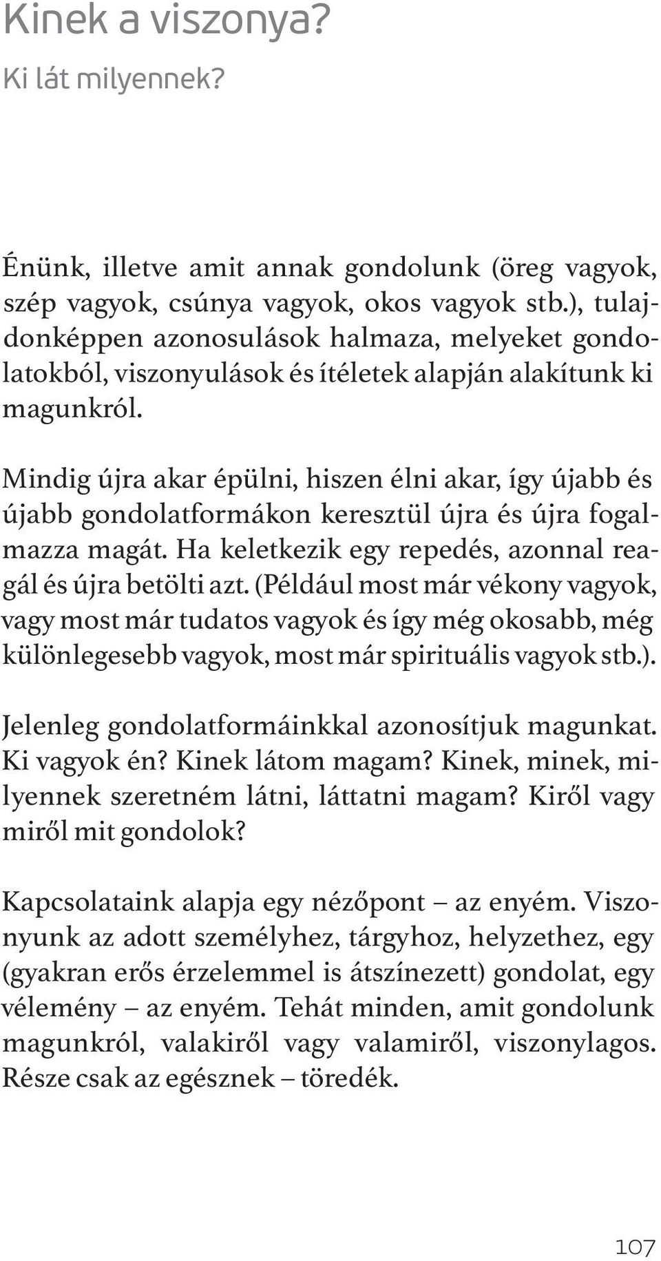 Mindig újra akar épülni, hiszen élni akar, így újabb és újabb gondolatformákon keresztül újra és újra fogalmazza magát. Ha keletkezik egy repedés, azonnal reagál és újra betölti azt.