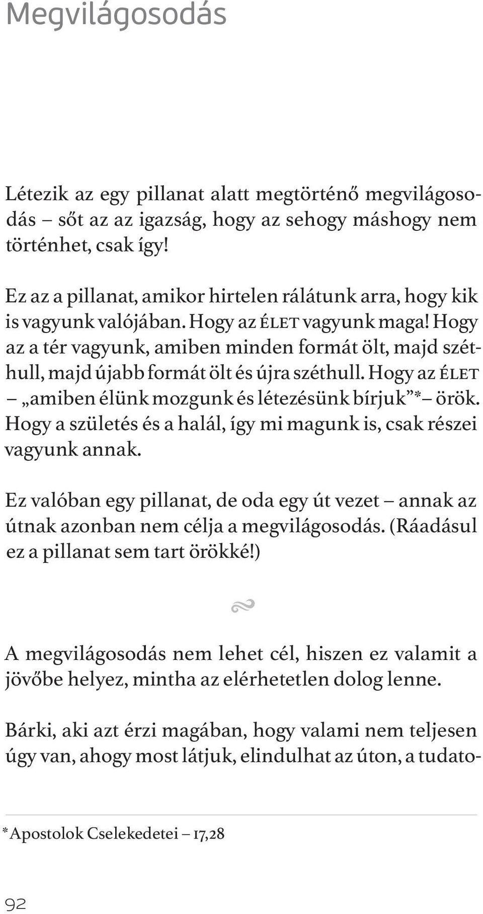 Hogy az a tér vagyunk, amiben minden formát ölt, majd széthull, majd újabb formát ölt és újra széthull. Hogy az élet amiben élünk mozgunk és létezésünk bírjuk * örök.