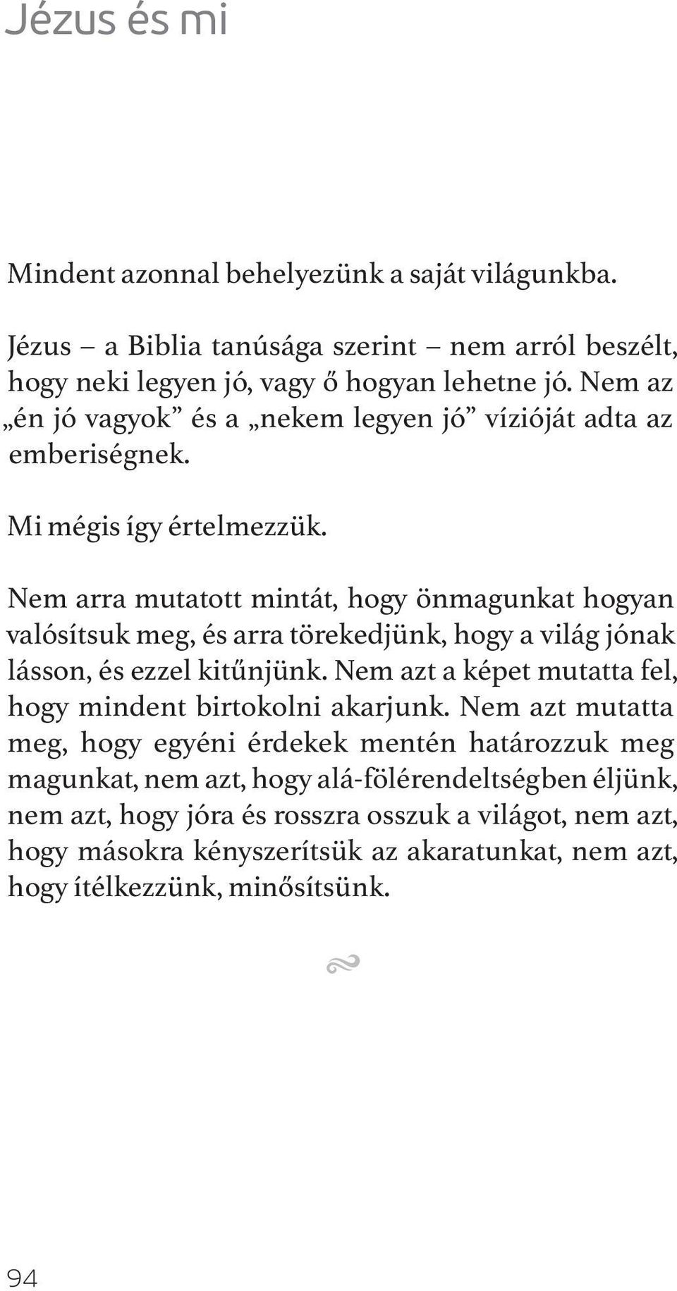 Nem arra mutatott mintát, hogy önmagunkat hogyan valósítsuk meg, és arra törekedjünk, hogy a világ jónak lásson, és ezzel kitűnjünk.