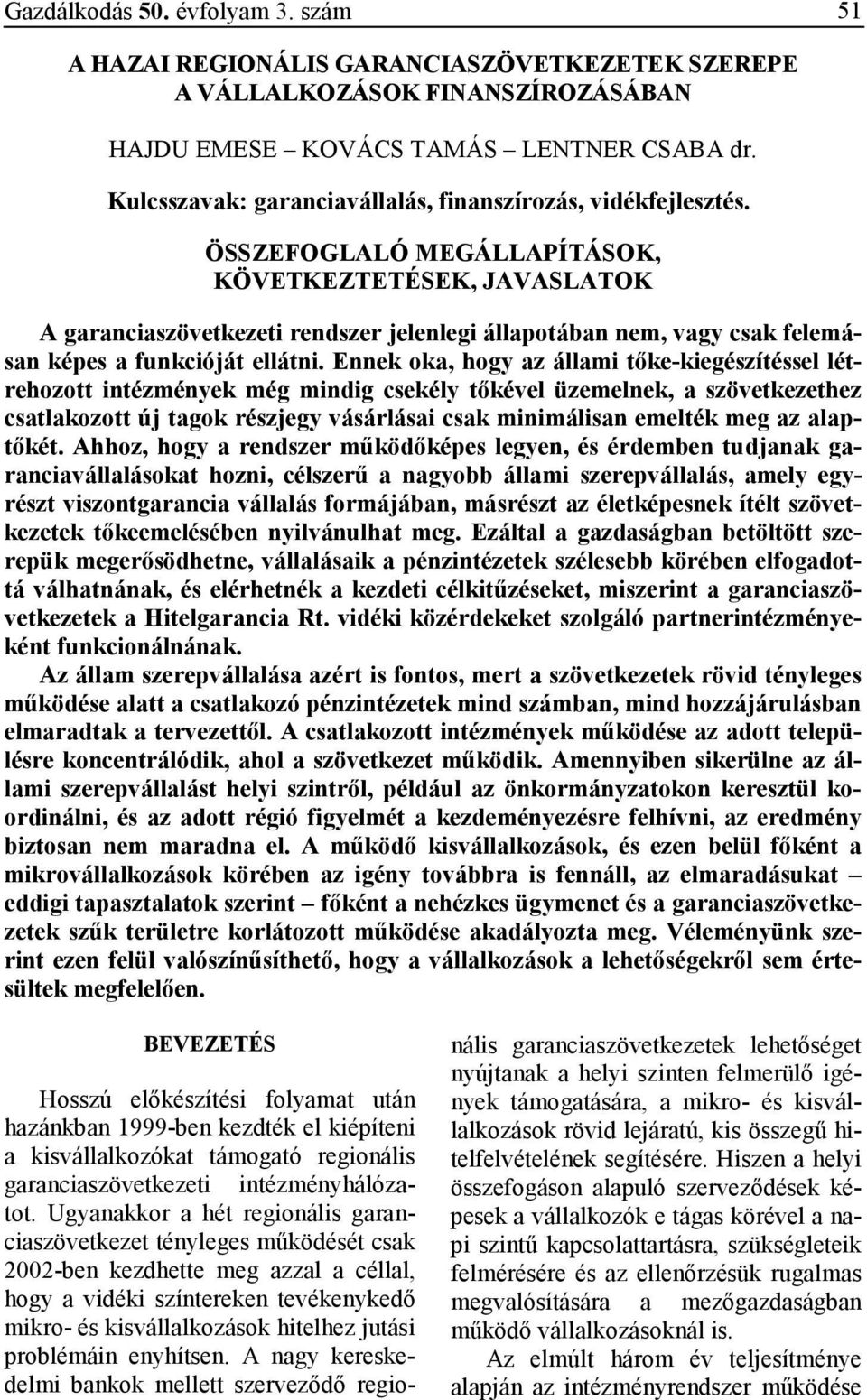 ÖSSZEFOGLALÓ MEGÁLLAPÍTÁSOK, KÖVETKEZTETÉSEK, JAVASLATOK A garanciaszövetkezeti rendszer jelenlegi állapotában nem, vagy csak felemásan képes a funkcióját ellátni.