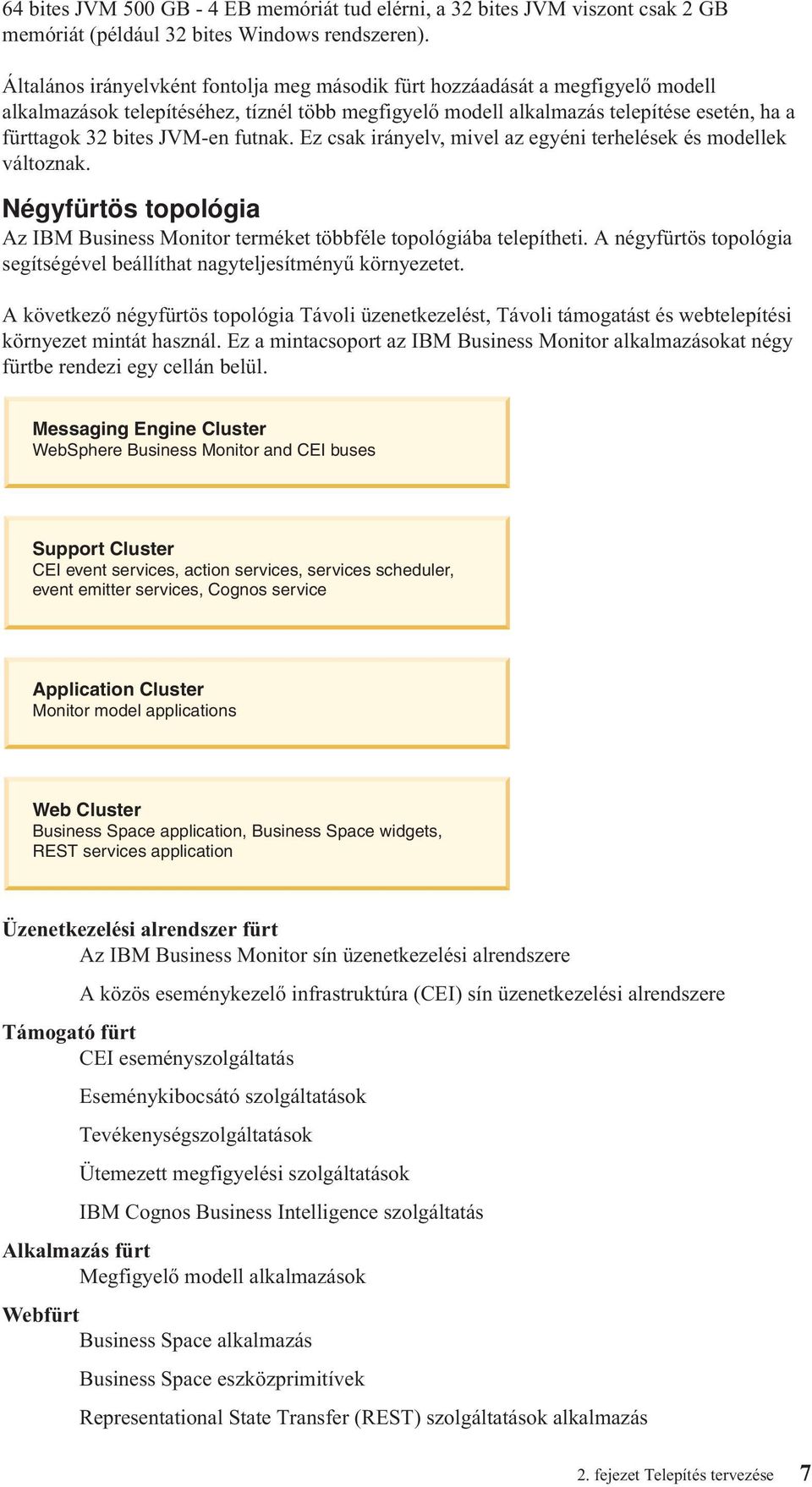 futnak. Ez csak irányel, miel az egyéni terhelések és modellek áltoznak. Négyfürtös topológia Az IBM Business Monitor terméket többféle topológiába telepítheti.