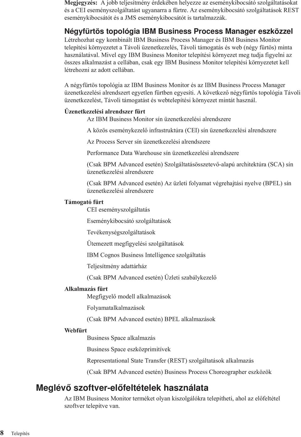 Négyfürtös topológia IBM Business Process Manager eszközzel Létrehozhat egy kombinált IBM Business Process Manager és IBM Business Monitor telepítési környezetet a Táoli üzenetkezelés, Táoli