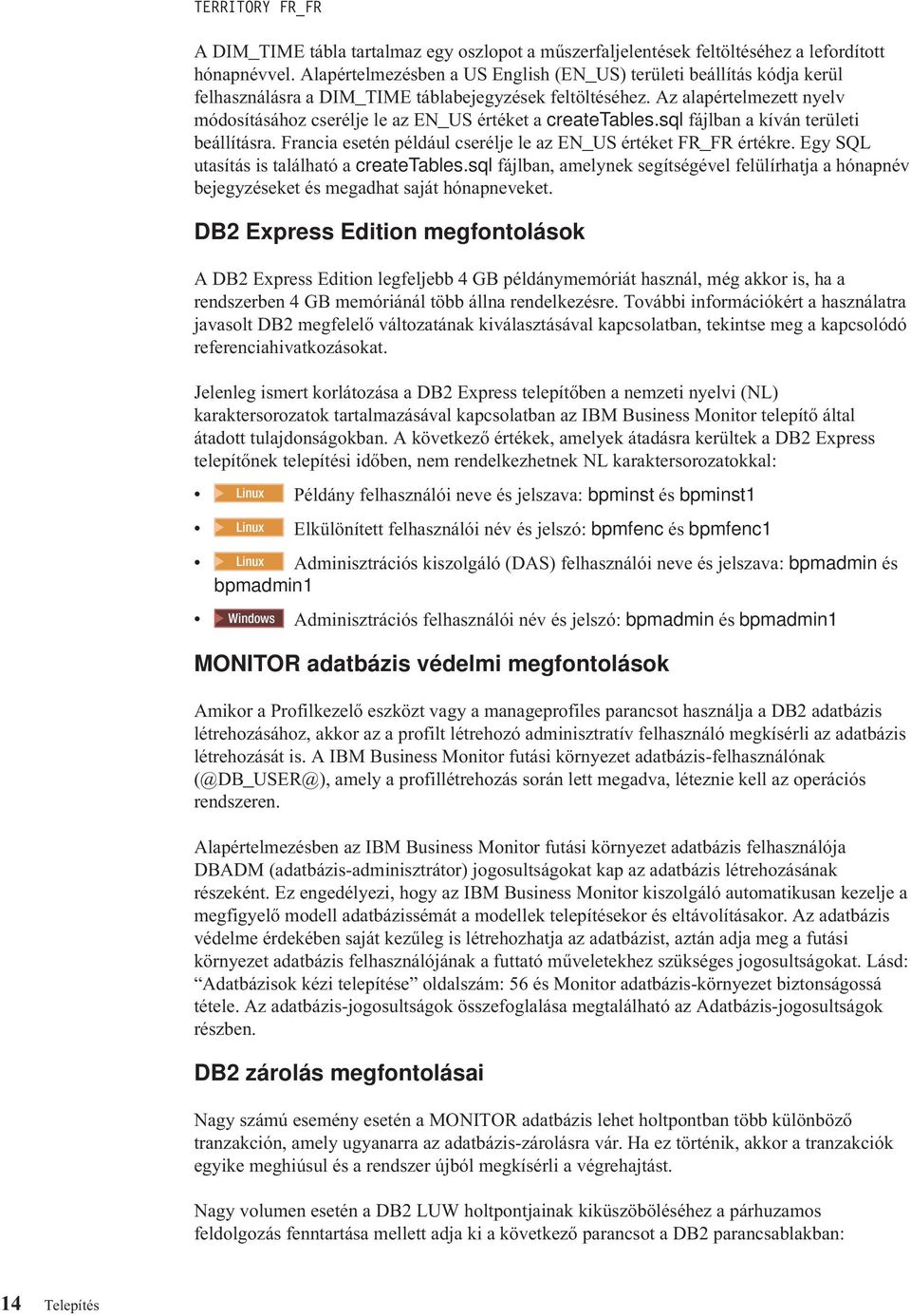 Az alapértelmezett nyel módosításához cserélje le az EN_US értéket a createtables.sql fájlban a kíán területi beállításra. Francia esetén például cserélje le az EN_US értéket FR_FR értékre.