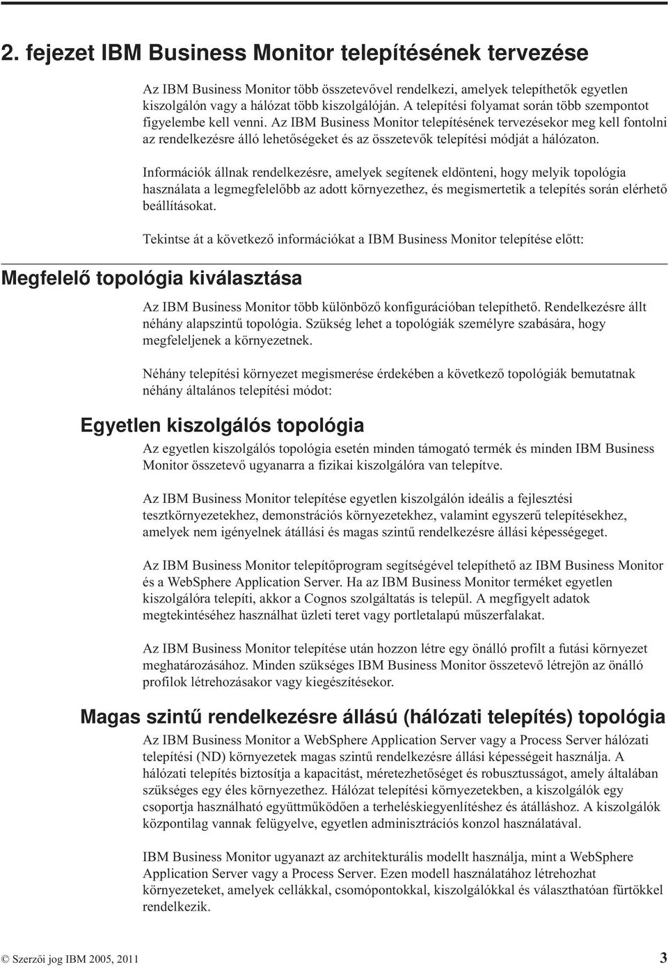 Az IBM Business Monitor telepítésének terezésekor meg kell fontolni az rendelkezésre álló lehetőségeket és az összeteők telepítési módját a hálózaton.