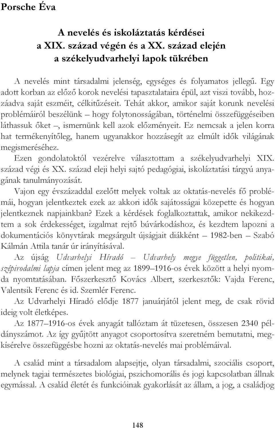 Tehát akkor, amikor saját korunk nevelési problémáiról beszélünk hogy folytonosságában, történelmi összefüggéseiben láthassuk őket, ismernünk kell azok előzményeit.