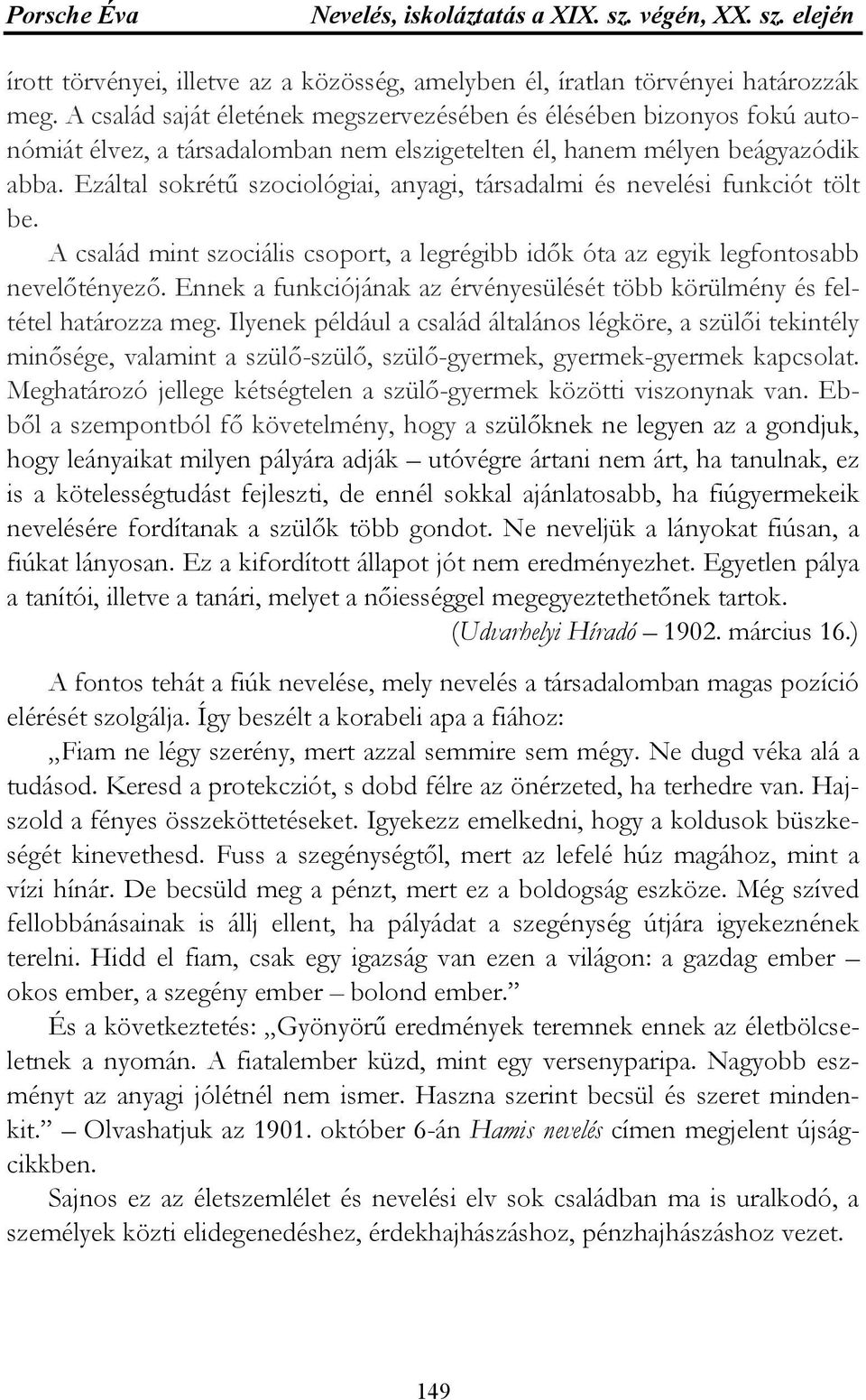 Ezáltal sokrétű szociológiai, anyagi, társadalmi és nevelési funkciót tölt be. A család mint szociális csoport, a legrégibb idők óta az egyik legfontosabb nevelőtényező.