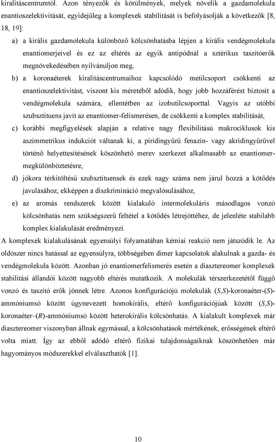 különböző kölcsönhatásba lépjen a királis vendégmolekula enantiomerjeivel és ez az eltérés az egyik antipódnál a sztérikus taszítóerők megnövekedésében nyilvánuljon meg, b) a koronaéterek