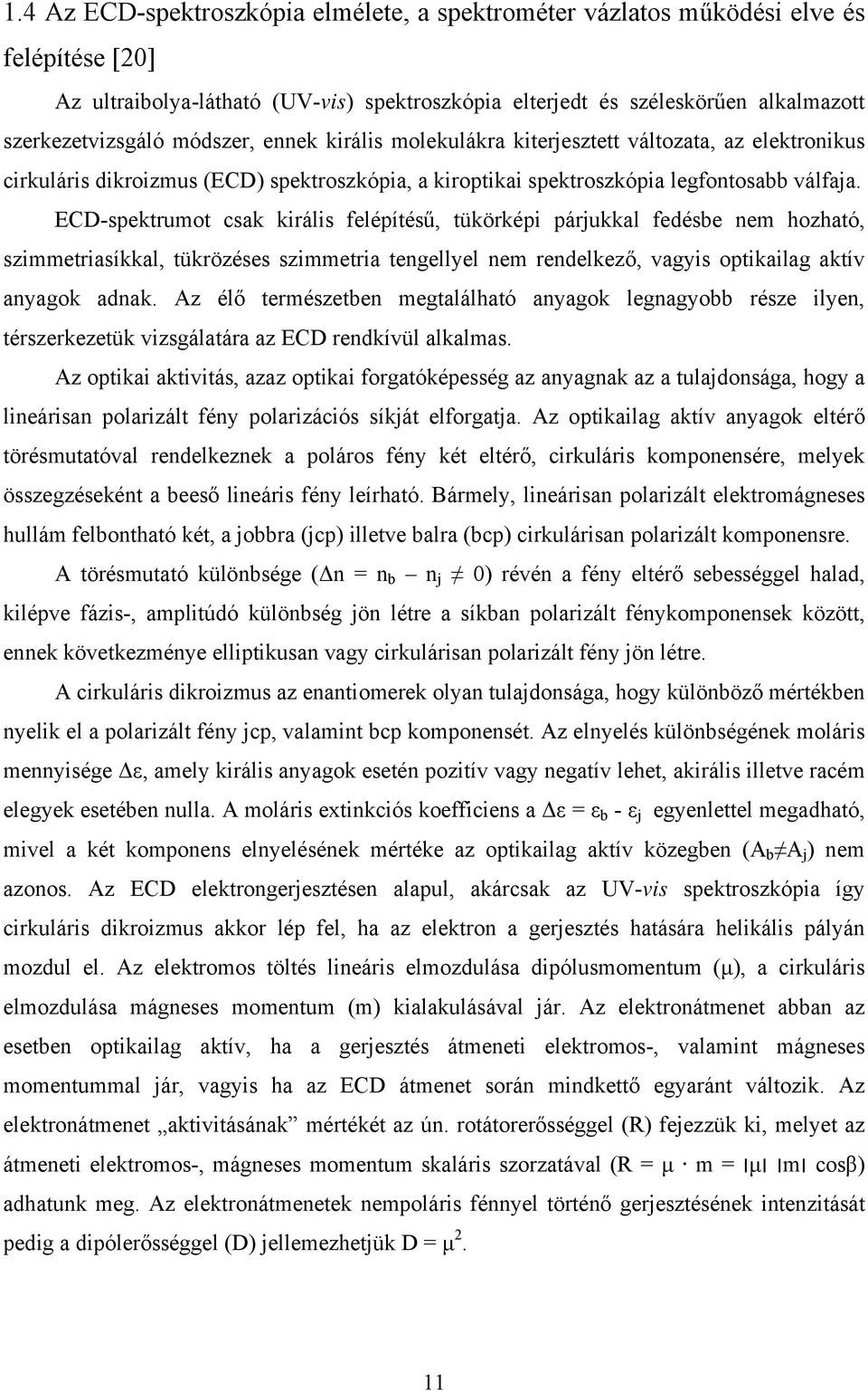 ECD-spektrumot csak királis felépítésű, tükörképi párjukkal fedésbe nem hozható, szimmetriasíkkal, tükrözéses szimmetria tengellyel nem rendelkező, vagyis optikailag aktív anyagok adnak.