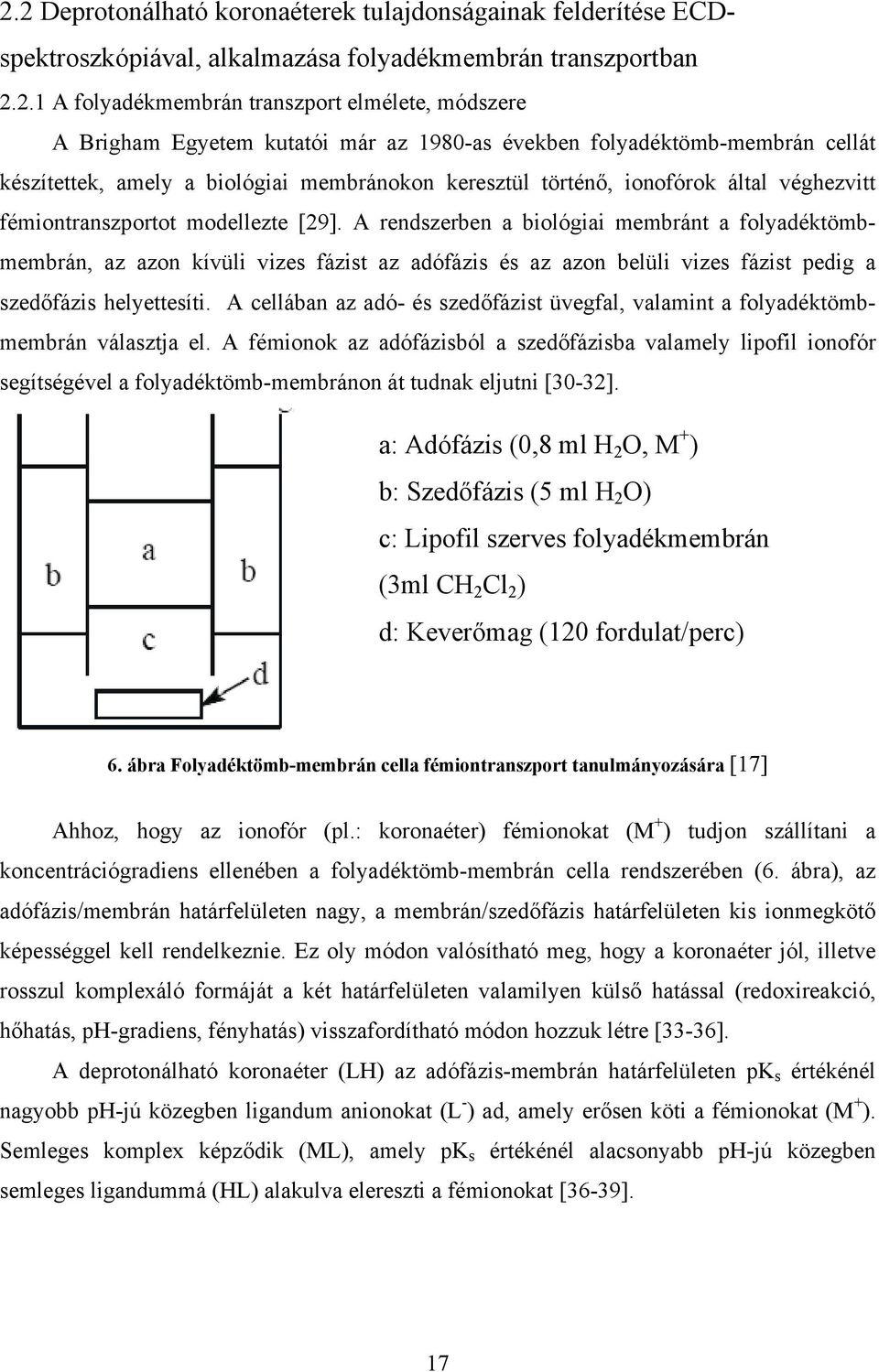 A rendszerben a biológiai membránt a folyadéktömbmembrán, az azon kívüli vizes fázist az adófázis és az azon belüli vizes fázist pedig a szedőfázis helyettesíti.