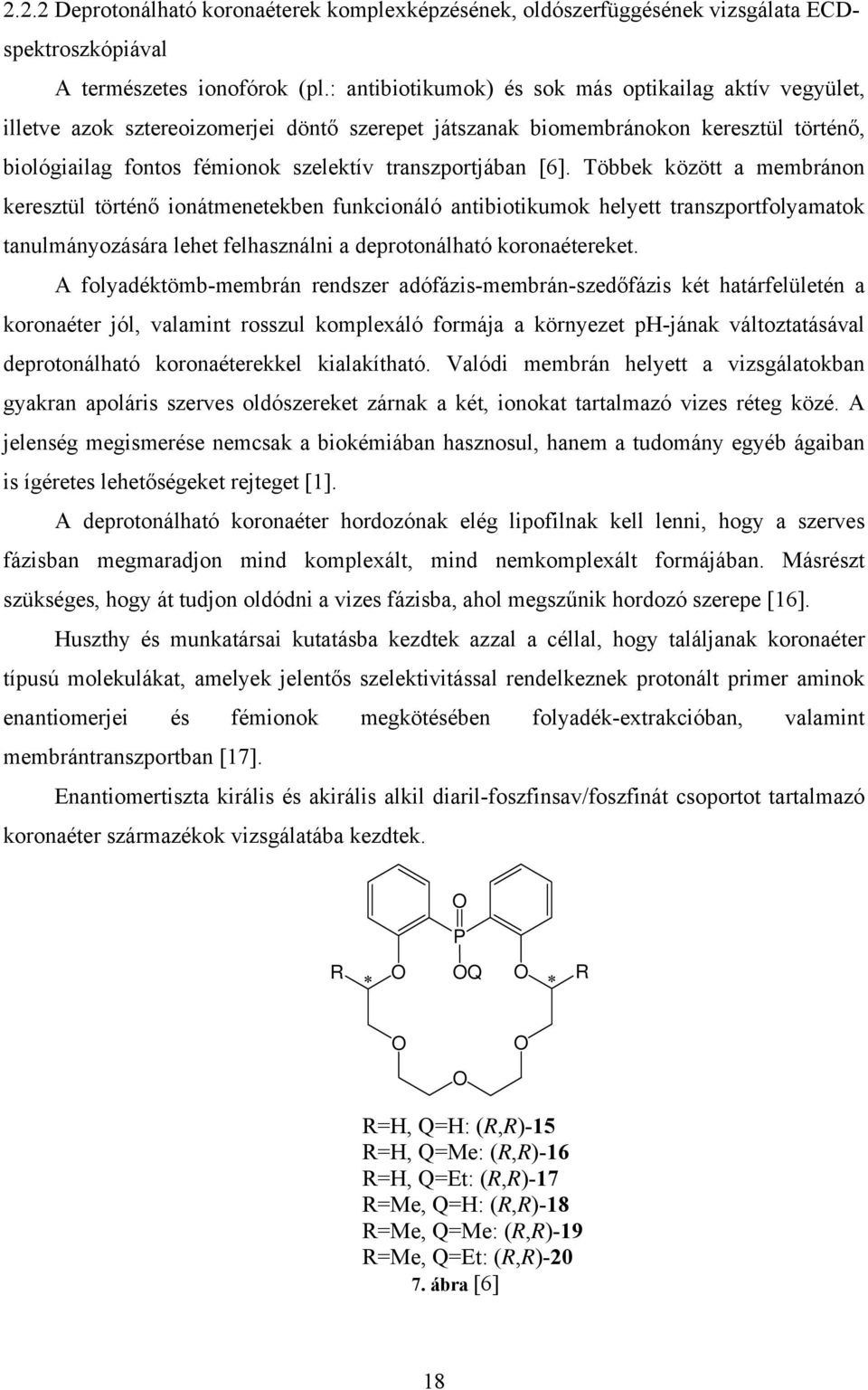 [6]. Többek között a membránon keresztül történő ionátmenetekben funkcionáló antibiotikumok helyett transzportfolyamatok tanulmányozására lehet felhasználni a deprotonálható koronaétereket.