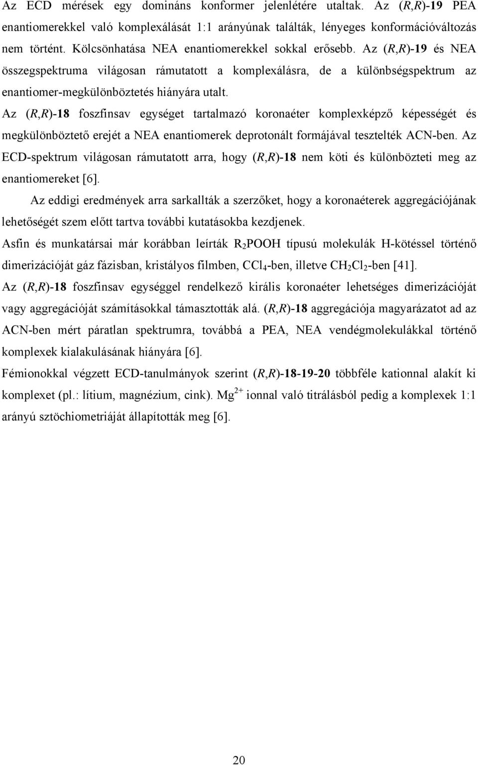 Az (R,R)-18 foszfinsav egységet tartalmazó koronaéter komplexképző képességét és megkülönböztető erejét a NEA enantiomerek deprotonált formájával tesztelték ACN-ben.