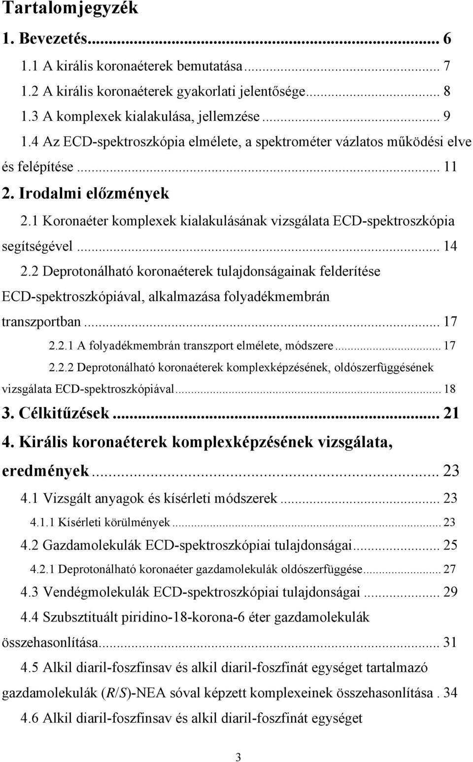 .. 14 2.2 Deprotonálható koronaéterek tulajdonságainak felderítése ECD-spektroszkópiával, alkalmazása folyadékmembrán transzportban... 17 2.2.1 A folyadékmembrán transzport elmélete, módszere... 17 2.2.2 Deprotonálható koronaéterek komplexképzésének, oldószerfüggésének vizsgálata ECD-spektroszkópiával.