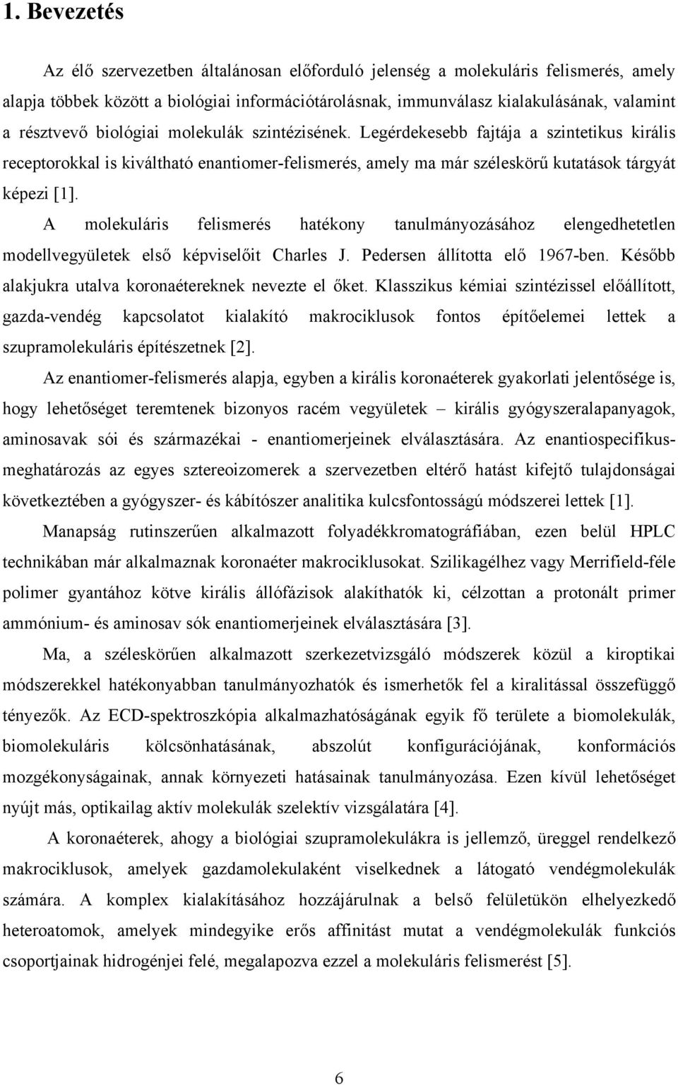 A molekuláris felismerés hatékony tanulmányozásához elengedhetetlen modellvegyületek első képviselőit Charles J. Pedersen állította elő 1967-ben.