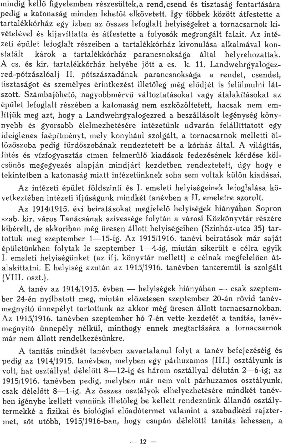 Az intézeti épüet efogat részeiben a tartaékkórház kivonuása akamáva konstatát károk a tartaékkórház parancsnoksága áta heyrehozattak A cs. és kir. tartaékkórház heyébe jött a cs. k. 1 L Landwehrgyaogezred-pótzászóaj II.