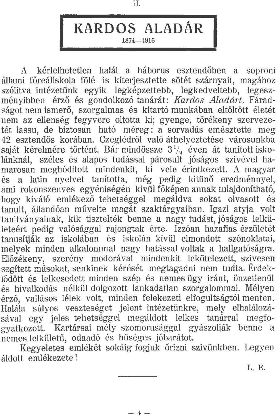 Fáradságot nem ismerő, szorgamas és kitartó munkában etötött éetét nem az eenség fegyvere ototta ki; gyenge, törékeny szervezetét assu, de biztosan ható méreg: a sorvadás emésztette meg 42 esztendős