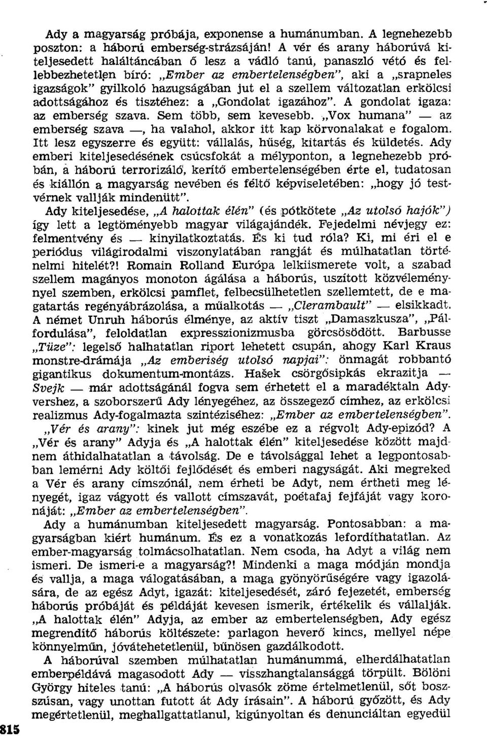 szellem változatlan erkölcsi adottságához és tisztéhez: a Gondolat igazához". A gondolat igaza: az emberség szava. Sem több, sem kevesebb.