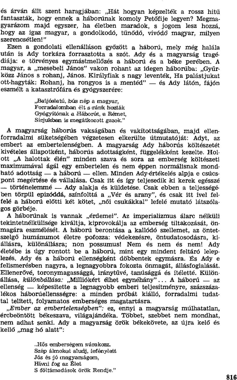 " Ezen a gondolati ellenálláson győzött a háború, mely még halála után is Ady torkára forrasztotta a szót. Ady és a magyarság tragédiája: e törvényes egymástmell őzés a háború és a béke perében.