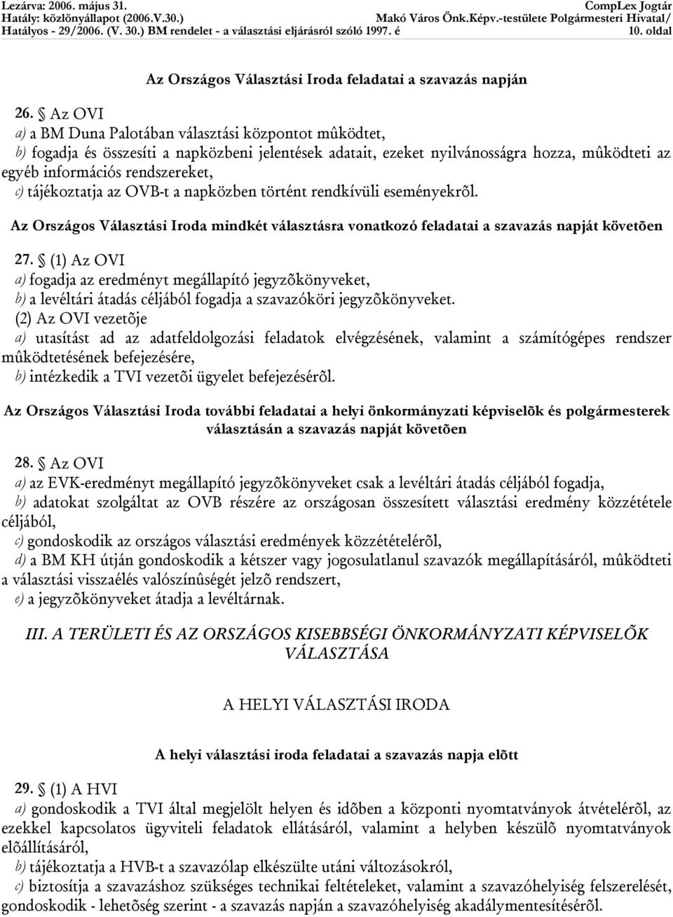 tájékoztatja az OVB-t a napközben történt rendkívüli eseményekrõl. Az Országos Választási Iroda mindkét választásra vonatkozó feladatai a szavazás napját követõen 27.