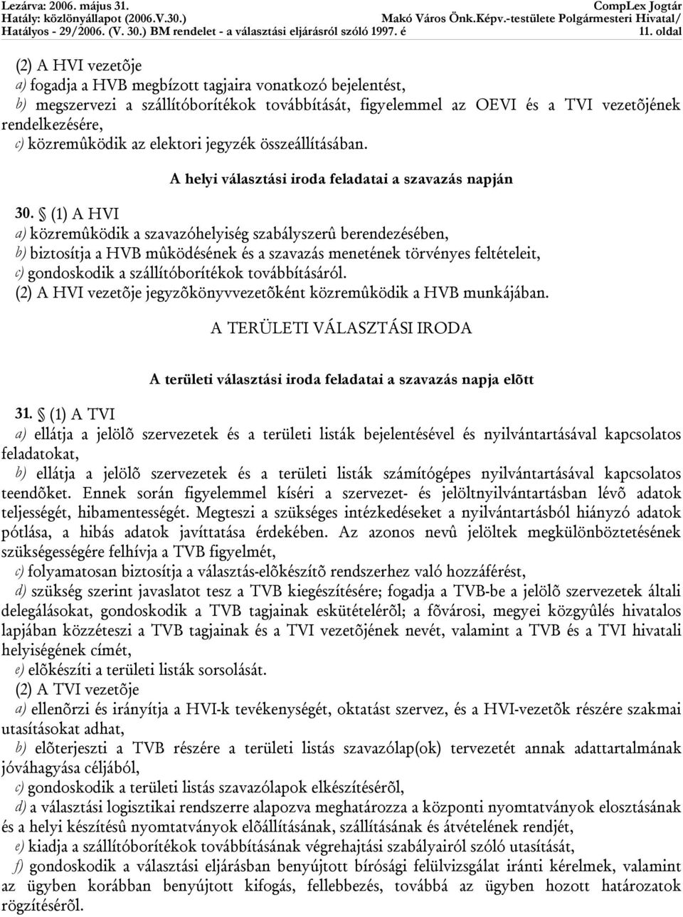 (1) A HVI a) közremûködik a szavazóhelyiség szabályszerû berendezésében, b) biztosítja a HVB mûködésének és a szavazás menetének törvényes feltételeit, c) gondoskodik a szállítóborítékok