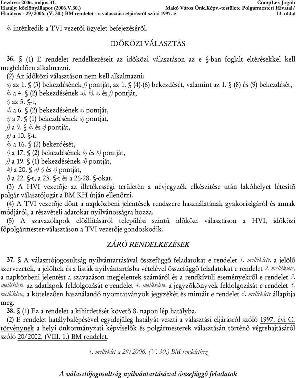 (2) bekezdésének a), b), e) és f) pontját, c) az 5. -t, d) a 6. (2) bekezdésének e) pontját, e) a 7. (1) bekezdésének a) pontját, f) a 9. b) és c) pontját, g) a 10. -t, h) a 16.