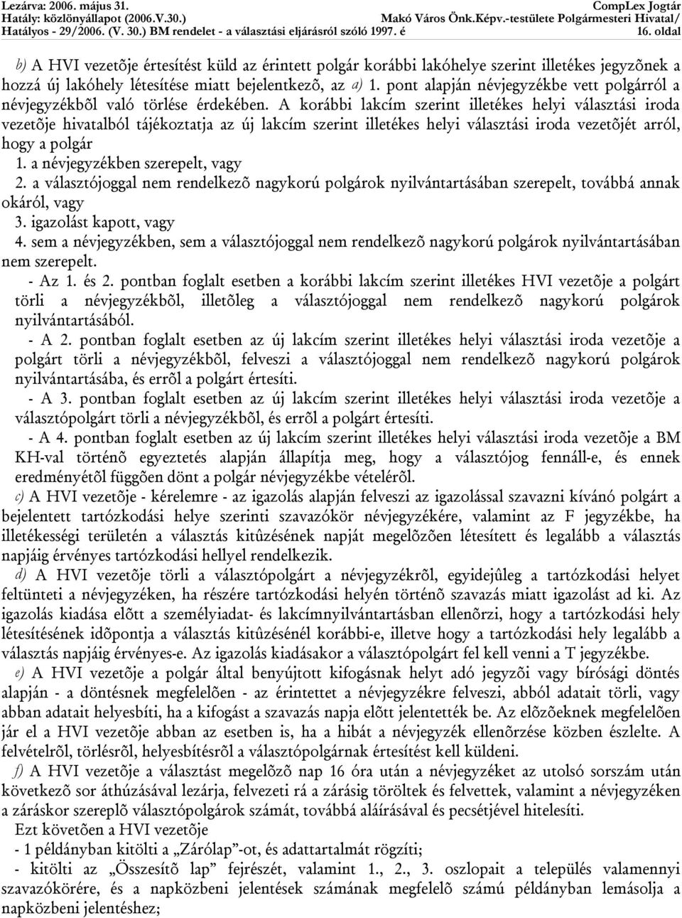 A korábbi lakcím szerint illetékes helyi választási iroda vezetõje hivatalból tájékoztatja az új lakcím szerint illetékes helyi választási iroda vezetõjét arról, hogy a polgár 1.