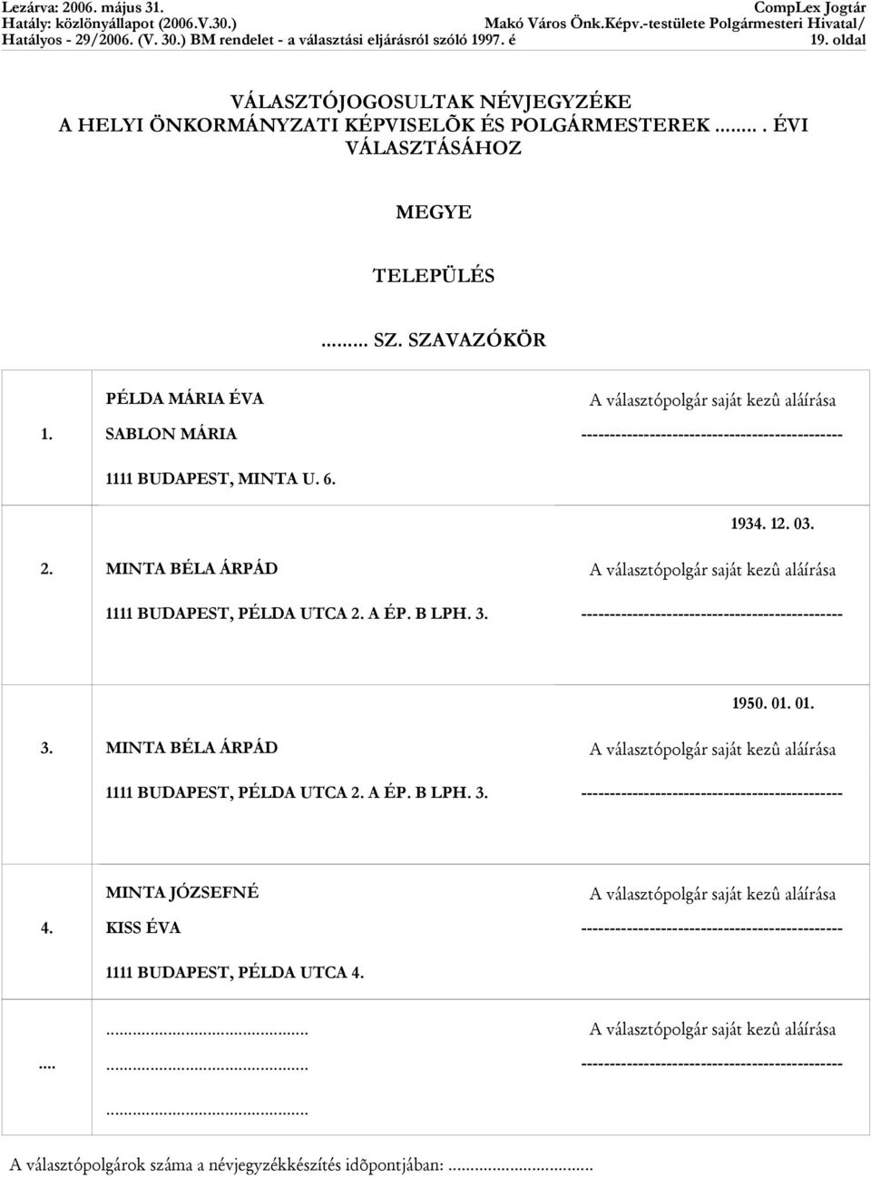 MINTA BÉLA ÁRPÁD A választópolgár saját kezû aláírása 1111 BUDAPEST, PÉLDA UTCA 2. A ÉP. B LPH. 3. ---------------------------------------------- 1950. 01. 01. 3. MINTA BÉLA ÁRPÁD A választópolgár saját kezû aláírása 1111 BUDAPEST, PÉLDA UTCA 2.