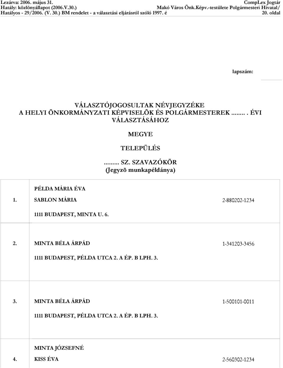 SABLON MÁRIA 2-880202-1234 1111 BUDAPEST, MINTA U. 6. 2. MINTA BÉLA ÁRPÁD 1-341203-3456 1111 BUDAPEST, PÉLDA UTCA 2.