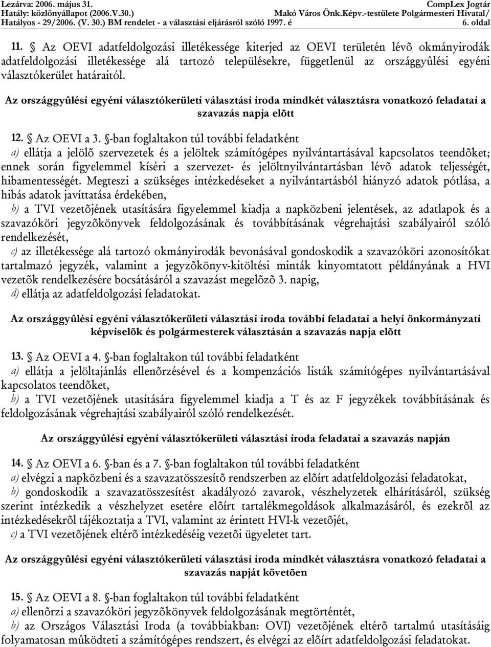 határaitól. Az országgyûlési egyéni választókerületi választási iroda mindkét választásra vonatkozó feladatai a szavazás napja elõtt 12. Az OEVI a 3.