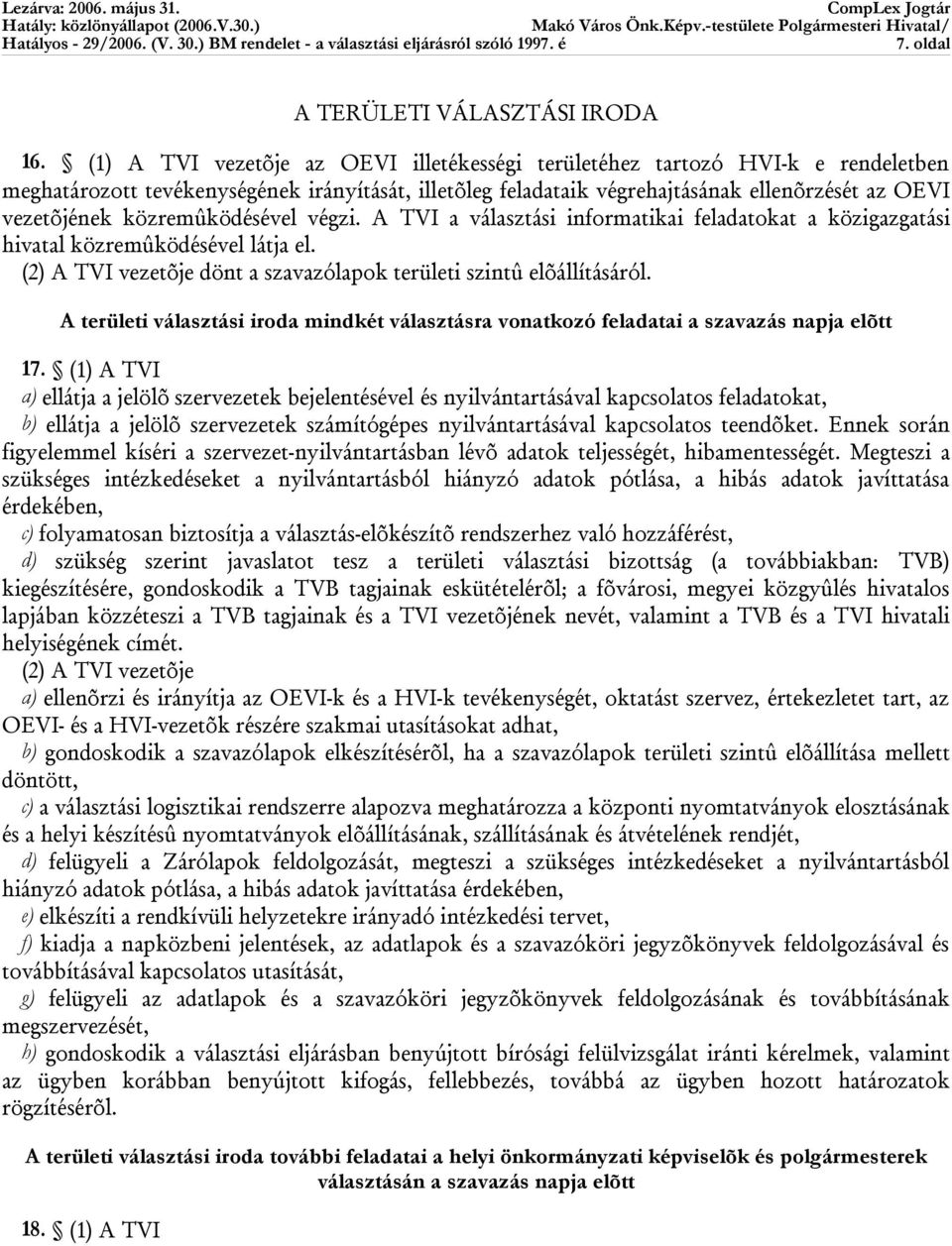 közremûködésével végzi. A TVI a választási informatikai feladatokat a közigazgatási hivatal közremûködésével látja el. (2) A TVI vezetõje dönt a szavazólapok területi szintû elõállításáról.