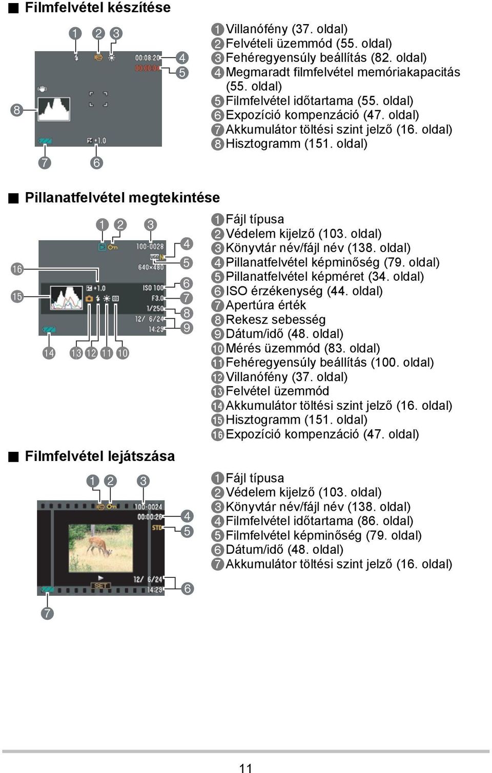 Filmfelvétel lejátszása 7 12 3 4 5 6 7 8 9 4 5 6 1Fájl típusa 2Védelem kijelző (103. oldal) 3Könyvtár név/fájl név (138. oldal) 4Pillanatfelvétel képminőség (79. oldal) 5Pillanatfelvétel képméret (34.