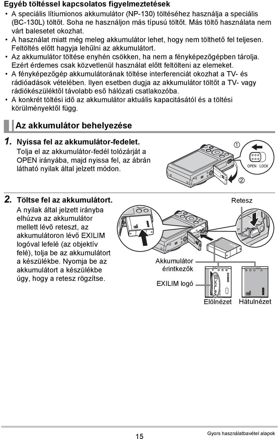 Az akkumulátor töltése enyhén csökken, ha nem a fényképezőgépben tárolja. Ezért érdemes csak közvetlenül használat előtt feltölteni az elemeket.