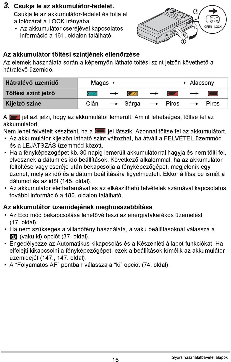 Hátralévő üzemidő Magas Alacsony Töltési szint jelző * * * Kijelző színe Cián * Sárga * Piros * Piros A jel azt jelzi, hogy az akkumulátor lemerült. Amint lehetséges, töltse fel az akkumulátort.