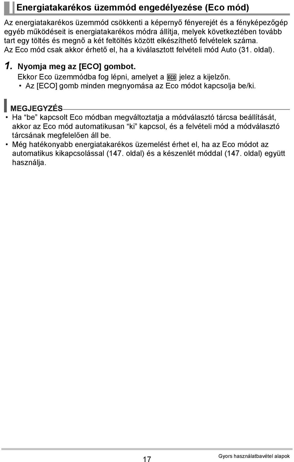 Nyomja meg az [ECO] gombot. Ekkor Eco üzemmódba fog lépni, amelyet a e jelez a kijelzőn. Az [ECO] gomb minden megnyomása az Eco módot kapcsolja be/ki.