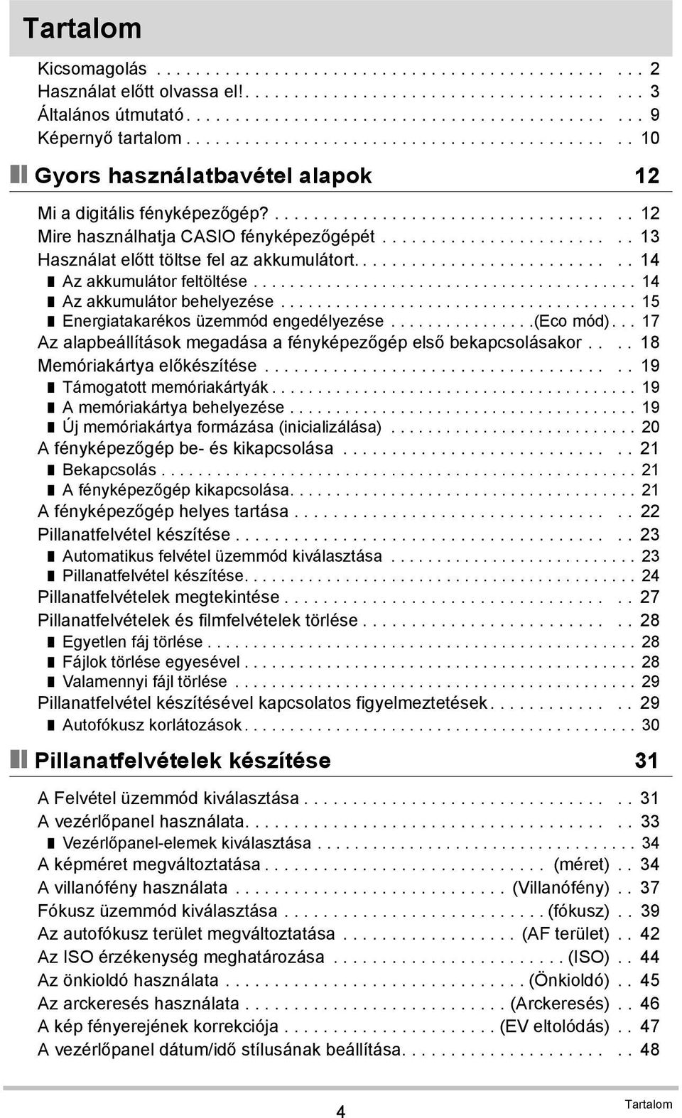 ........................ 13 Használat előtt töltse fel az akkumulátort............................ 14 Az akkumulátor feltöltése.......................................... 14 Az akkumulátor behelyezése.