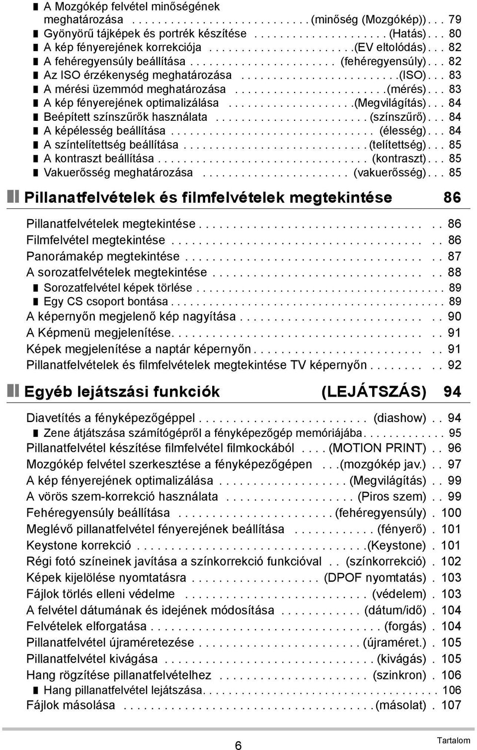 .. 83 A mérési üzemmód meghatározása........................(mérés)... 83 A kép fényerejének optimalizálása....................(megvilágítás)... 84 Beépített színszűrők használata........................ (színszűrő).