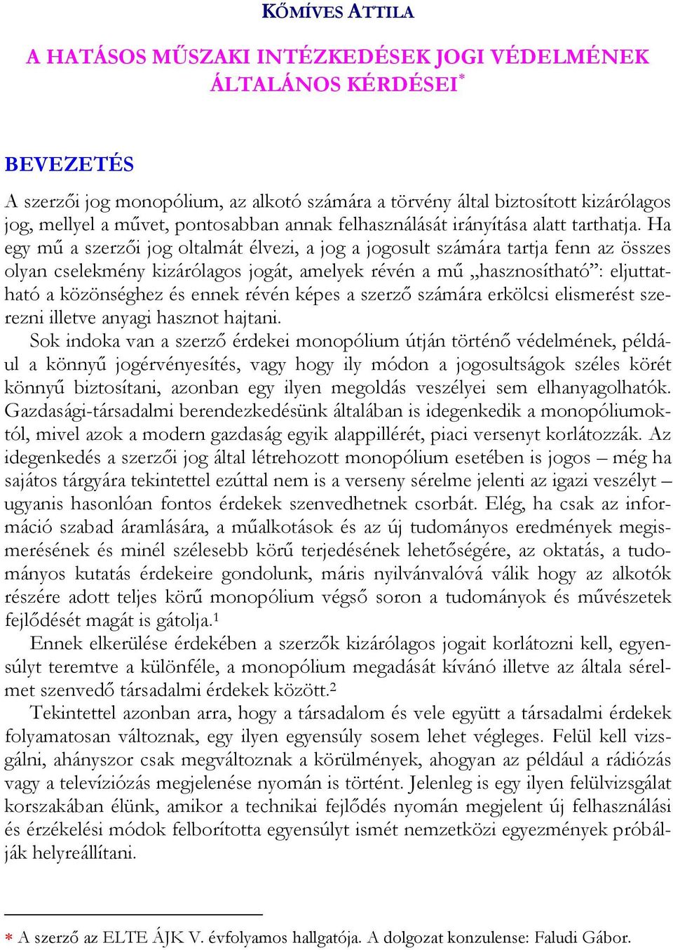 Ha egy mű a szerzői jog oltalmát élvezi, a jog a jogosult számára tartja fenn az összes olyan cselekmény kizárólagos jogát, amelyek révén a mű hasznosítható : eljuttatható a közönséghez és ennek