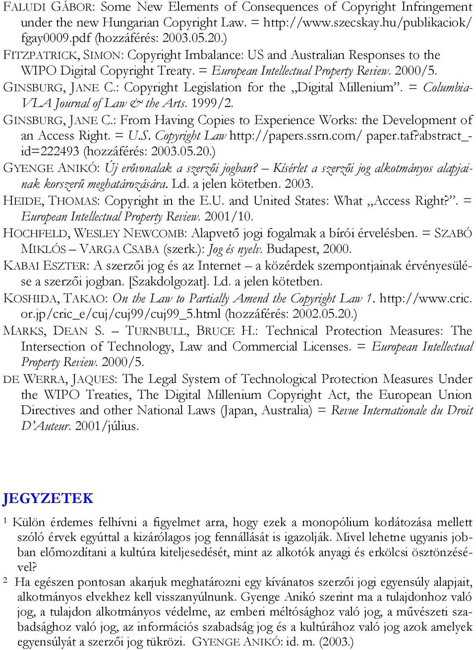 : Copyright Legislation for the Digital Millenium. = Columbia- VLA Journal of Law & the Arts. 1999/2. GINSBURG, JANE C.: From Having Copies to Experience Works: the Development of an Access Right.