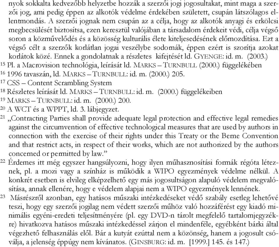 közösség kulturális élete kiteljesedésének előmozdítása. Ezt a végső célt a szerzők korlátlan jogai veszélybe sodornák, éppen ezért is szorítja azokat korlátok közé.