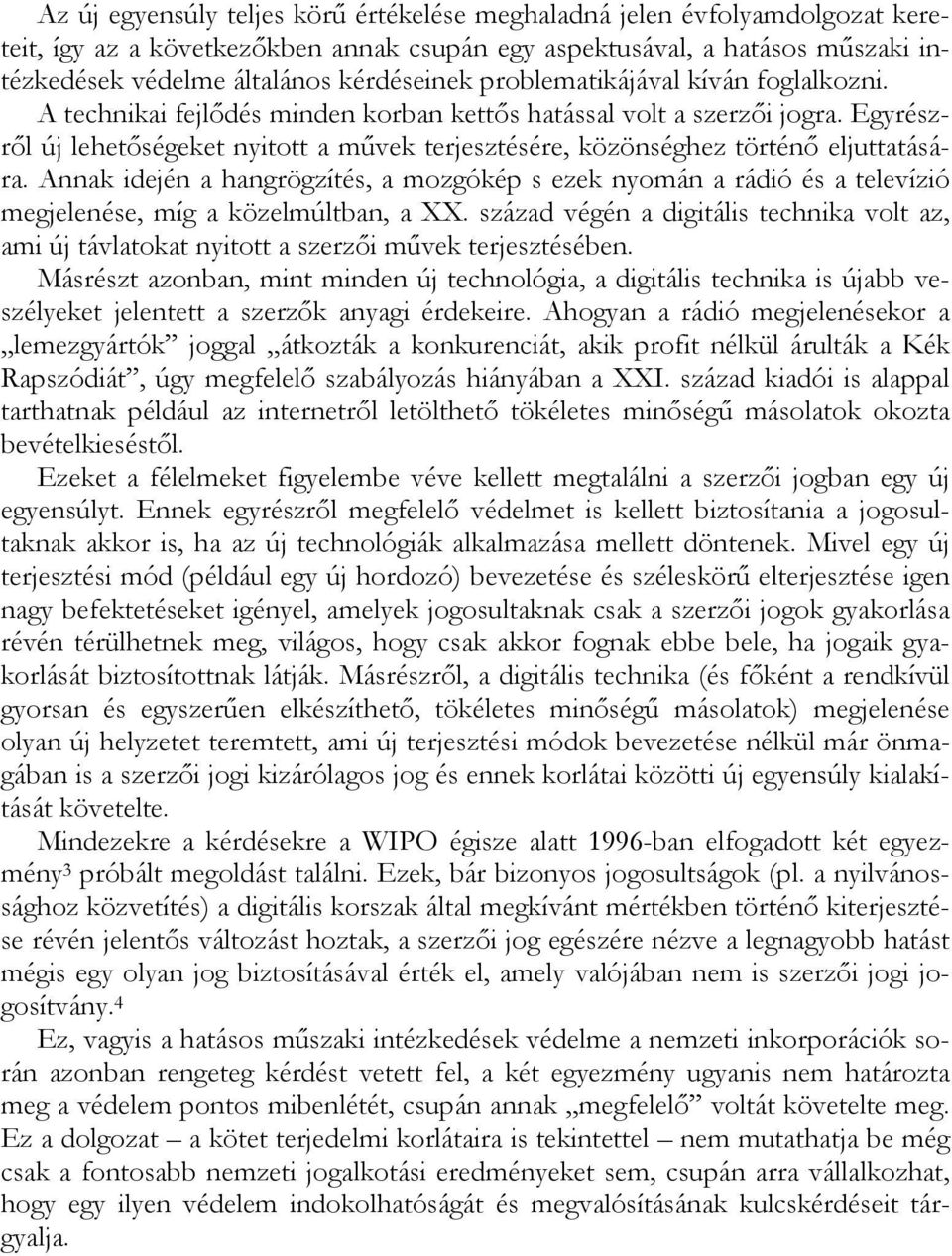 Egyrészről új lehetőségeket nyitott a művek terjesztésére, közönséghez történő eljuttatására.