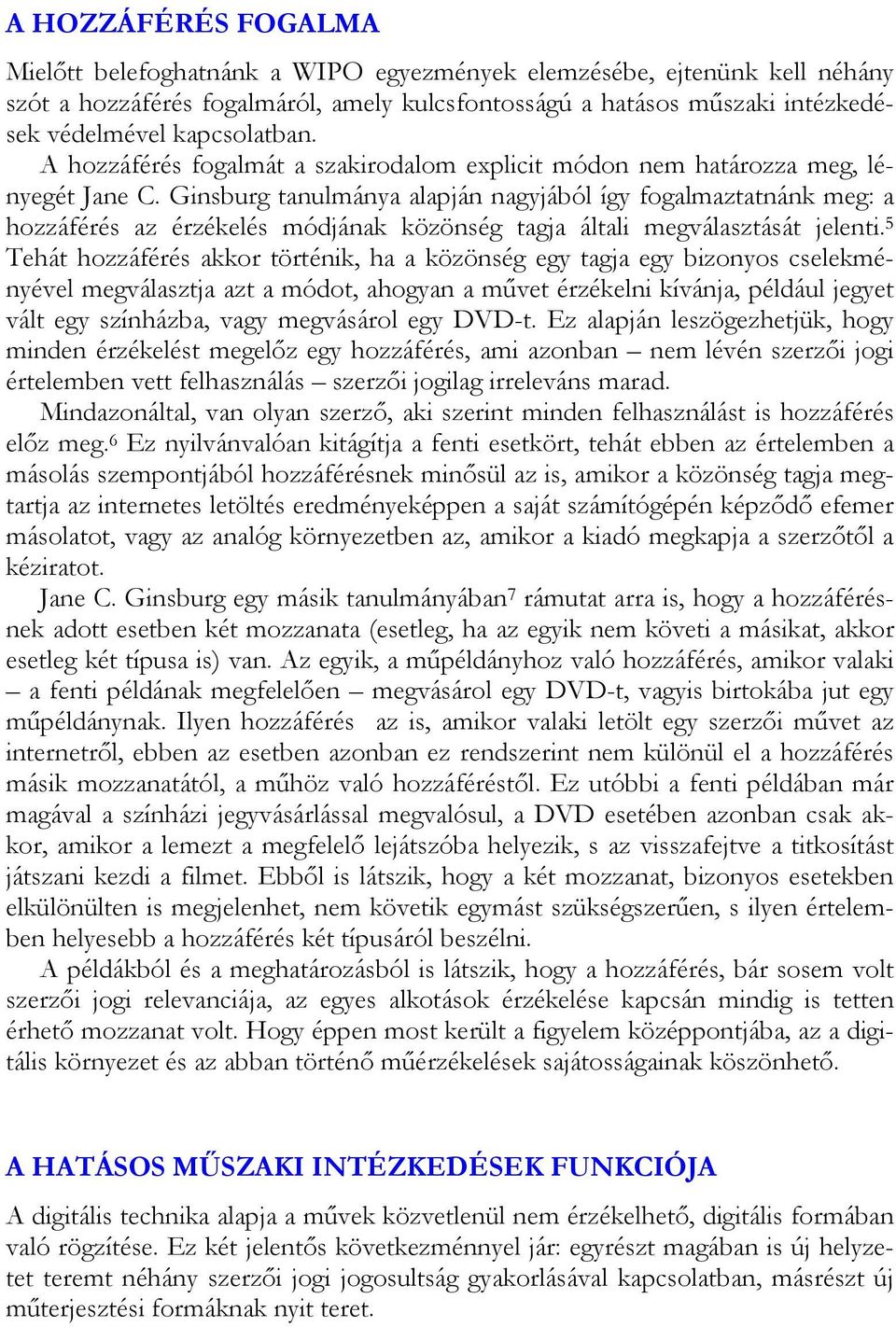 Ginsburg tanulmánya alapján nagyjából így fogalmaztatnánk meg: a hozzáférés az érzékelés módjának közönség tagja általi megválasztását jelenti.