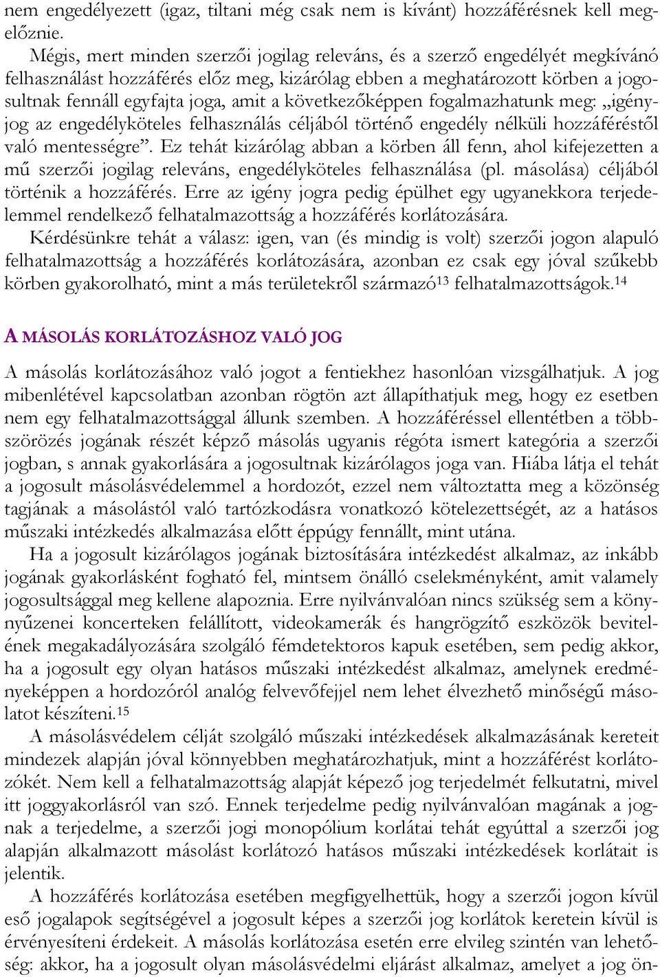 következőképpen fogalmazhatunk meg: igényjog az engedélyköteles felhasználás céljából történő engedély nélküli hozzáféréstől való mentességre.