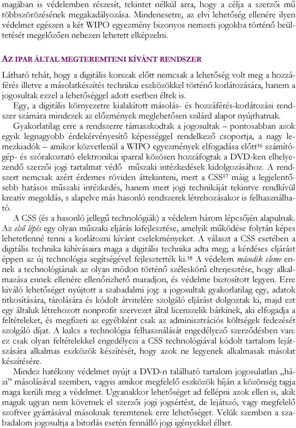 AZ IPAR ÁLTAL MEGTEREMTENI KÍVÁNT RENDSZER Látható tehát, hogy a digitális korszak előtt nemcsak a lehetőség volt meg a hozzáférés illetve a másolatkészítés technikai eszközökkel történő